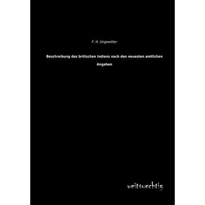 Beschreibung des britischen Indiens nach den neuesten amtlichen Angaben, Taschenbuch von F. H. Ungewitter, Weitsuechtig, 978-3-95656-169-6
