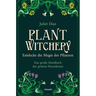 Plant Witchery – Entdecke die Magie der Pflanzen, Gebundene Ausgabe von Juliet Diaz, Ansata, 978-3-7787-7575-2