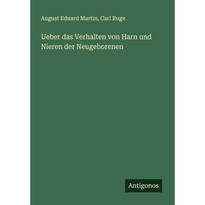 Ueber das Verhalten von Harn und Nieren der Neugeborenen, Taschenbuch von August Eduard Martin,Carl Ruge, Antigonos Verlag, 978-3-386-35133-1