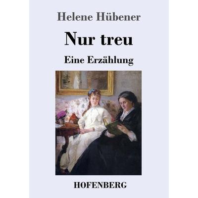 Nur treu, Taschenbuch von Helene Hübener, Hofenberg, 978-3-7437-3629-0