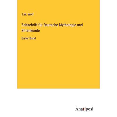 Zeitschrift für Deutsche Mythologie und Sittenkunde, Gebundene Ausgabe von J. W. Wolf, Anatiposi Verlag, 978-3-382-05083-2