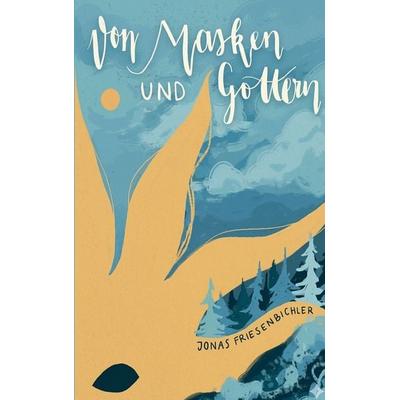 Von Masken und Göttern, Taschenbuch von Jonas Friesenbichler, BoD – Books on Demand, 978-3-696-35265-3