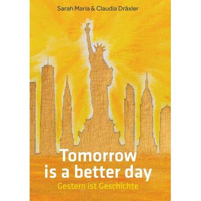 Tomorrow is a better day, Taschenbuch von Sarah Maria und Claudia Dräxler, Buchschmiede, 978-3-99139-326-9