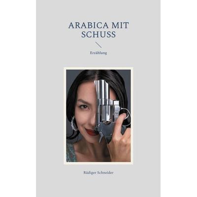 Arabica mit Schuss, Taschenbuch von Rüdiger Schneider, BoD – Books on Demand, 978-3-7693-7699-9