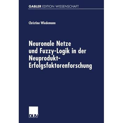 Neuronale Netze und Fuzzy-Logik in der Neuprodukt-Erfolgsfaktorenforschung, Taschenbuch von Christine Wiedemann, Deutscher Universitätsverlag,