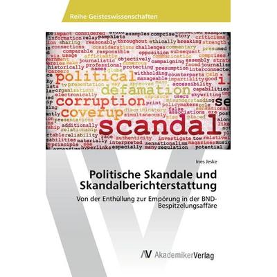 Politische Skandale und Skandalberichterstattung, Taschenbuch von Ines Jeske, AV Akademikerverlag, 978-3-639-86599-8