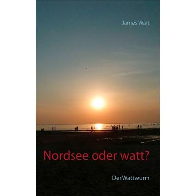 Nordsee oder watt?, Taschenbuch von James Watt, BoD – Books on Demand, 978-3-7494-4821-0