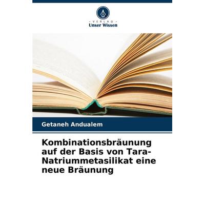 Kombinationsbräunung auf der Basis von Tara-Natriummetasilikat eine neue Bräunung, Taschenbuch von Getaneh Andualem, Verlag Unser Wissen,