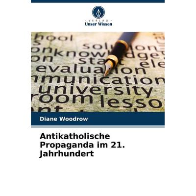 Antikatholische Propaganda im 21. Jahrhundert, Taschenbuch von Diane Woodrow, Verlag Unser Wissen, 978-3-8416-4025-3