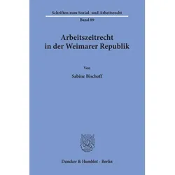 Arbeitszeitrecht in der Weimarer Republik., Fachbücher von Sabine Bischoff