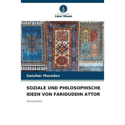 Soziale und Philosophische Ideen von Fariduddin Attor, Taschenbuch von Sanzhar Muradov, Verlag Unser Wissen, 978-620-9-32303-4