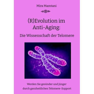 (R)Evolution im Anti-Aging: Die Wissenschaft der Telomere, Taschenbuch von Mira Mira Mamtani, Tredition, 978-3-347-96322-1