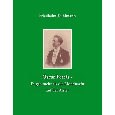 Oscar Fetrás - Es gab mehr als die Mondnacht auf der Alster, Gebundene Ausgabe von Friedhelm Kuhlmann, BoD – Books on Demand, 978-3-7448-4311-9