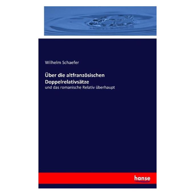 Hansebooks Über die altfranzösischen Doppelrelativsätze (Deutsch, Softcover, Wilhelm Schaefer) (55873828)