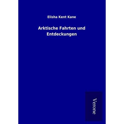 Arktische Fahrten und Entdeckungen, Taschenbuch von Elisha Kent Kane, BoD - Books on Demand