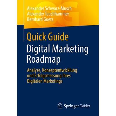 Quick Guide Digital Marketing Roadmap, Taschenbuch von Alexander Schwarz-Musch,Alexander Tauchhammer,Bernhard Guetz, Springer Fachmedien Wiesbaden