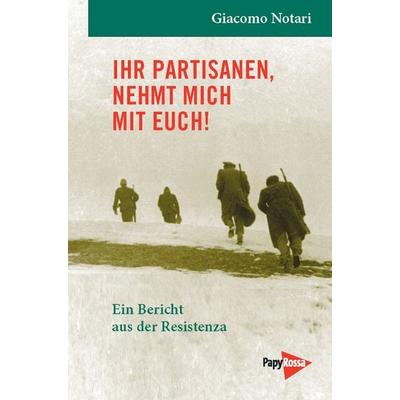 Ihr Partisanen, nehmt mich mit Euch!, Taschenbuch von Giacomo Notari, PapyRossa Verlag