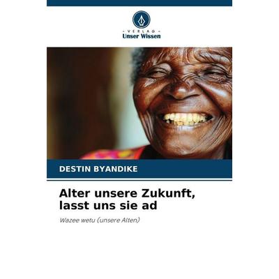 Alter unsere Zukunft, lasst uns sie ad, Taschenbuch von Destin Byandike, Verlag Unser Wissen, 978-620-8-87586-2