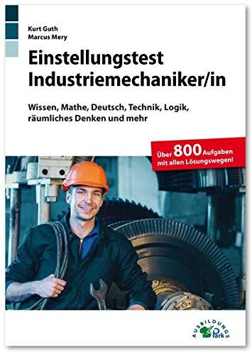 Kurt Guth - Einstellungstest Industriemechaniker: Fit für den Eignungstest im Auswahlverfahren Wissen, Mathe, Deutsch, Technik, Logik, räumliches Denken und mehr Über 800 Aufgaben mit allen Lösungswegen - Preis vom 02.10.2026 23:42:20 h