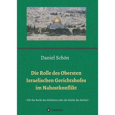 Die Rolle des Obersten Israelischen Gerichtshofes im Nahostkonflikt, Taschenbuch von Daniel Schön, Tredition, 978-3-7323-1474-4