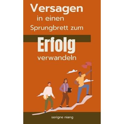 Versagen in einen Sprungbrett zum Erfolg verwandeln, Taschenbuch von Serigne Niang, Independently Published