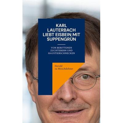 Karl Lauterbach liebt Eisbein mit Suppengrün, Taschenbuch von Herold zu Moschdehner, BoD – Books on Demand, 978-3-7557-1203-9