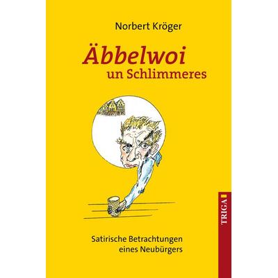 Äbbelwoi un Schlimmeres, Taschenbuch von Norbert Kröger, TRIGA Der Verlag Gerlinde Heß, 978-3-95828-211-7