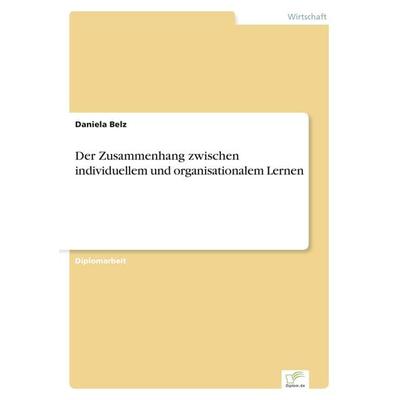 Der Zusammenhang zwischen individuellem und organisationalem Lernen, Taschenbuch von Daniela Belz, GRIN, 978-3-8386-3663-4