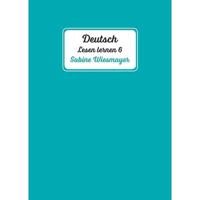 Deutsch, Lesen lernen 6, Taschenbuch von Sabine Wiesmayer, Tredition, 978-3-347-13599-4