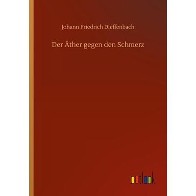 Der Äther gegen den Schmerz, Taschenbuch von Johann Friedrich Dieffenbach, BoD - Books on Demand, 978-3-7523-4119-5