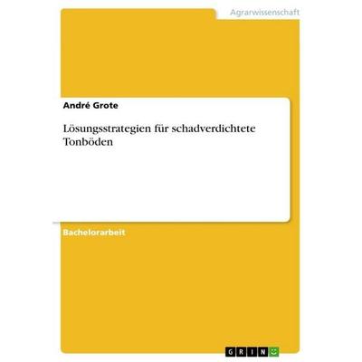 Lösungsstrategien für schadverdichtete Tonböden, Taschenbuch von André Grote, GRIN, 978-3-640-26440-7