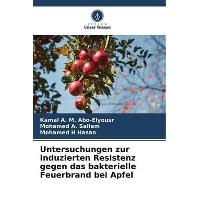 Untersuchungen zur induzierten Resistenz gegen das bakterielle Feuerbrand bei Apfel, Taschenbuch von Kamal A. M. Abo-Elyousr,Mohamed A. Sallam,Mohamed