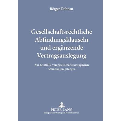 Gesellschaftsrechtliche Abfindungsklauseln und ergänzende Vertragsauslegung, Gebundene Ausgabe von Rötger Dohnau, Peter Lang GmbH, Internationaler