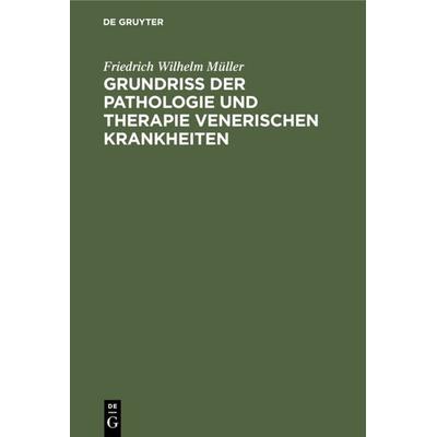 Grundriss der Pathologie und Therapie venerischen Krankheiten, Gebundene Ausgabe von Friedrich Wilhelm Müller, De Gruyter, 978-3-11-235231-1