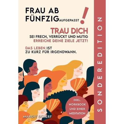 FRAU AB FÜNFZIG AUFGEPASST! TRAU DICH SEI FRECH, VERRÜCKT UND MUTIG ERREICHE DEINE ZIELE JETZT!, Taschenbuch von Margit Scherf, Bookmundo Direct,