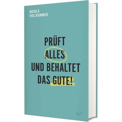 Prüft alles und behaltet das Gute!, Gebundene Ausgabe von Nicola Vollkommer, Christliche Verlagsgesellschaft, 978-3-86353-948-1