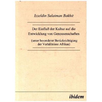 Der Einfluss der Kultur auf die Entwicklung von Genossenschaften, Taschenbuch von Izzeldin S. Bakhit, Ibidem, 978-3-932602-03-0
