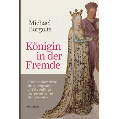 Königin in der Fremde, Gebundene Ausgabe von Michael Borgolte, Wallstein Erfolgstitel - Belletristik und Sachbuch, 978-3-8353-5679-5