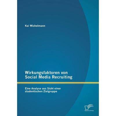 Wirkungsfaktoren von Social Media Recruiting: Eine Analyse aus Sicht einer studentischen Zielgruppe, Taschenbuch von Kai Wichelmann, Diplomica Verlag
