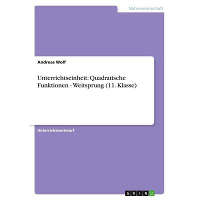 Unterrichtseinheit: Quadratische Funktionen - Weitsprung (11. Klasse), Taschenbuch von Andreas Wolf, GRIN, 978-3-640-20387-1