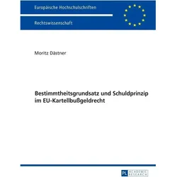 Bestimmtheitsgrundsatz und Schuldprinzip im EU-Kartellbussgeldrecht, Fachbücher von Moritz Dästner