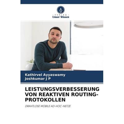 LEISTUNGSVERBESSERUNG VON REAKTIVEN ROUTING-PROTOKOLLEN, Taschenbuch von Kathirvel Ayyaswamy,Joshkumar J. P., Verlag Unser Wissen, 978-620-4-50903-7