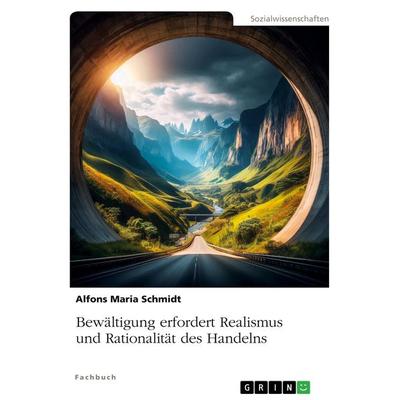 Bewältigung erfordert Realismus und Rationalität des Handelns, Taschenbuch von Alfons Maria Schmidt, GRIN, 978-3-389-03171-1
