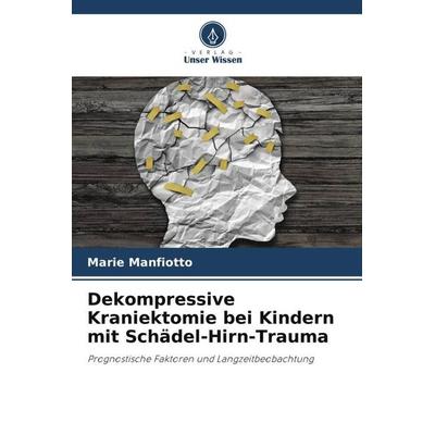 Dekompressive Kraniektomie bei Kindern mit Schädel-Hirn-Trauma, Taschenbuch von Marie Manfiotto, Verlag Unser Wissen, 978-620-5-90293-6