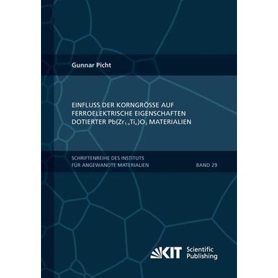 Einfluss der Korngröße auf ferroelektrische Eigenschaften dotierter Pb(Zr1-xTix)O3 Materialien, Taschenbuch von Gunnar Picht, KIT Scientific