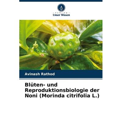Blüten- und Reproduktionsbiologie der Noni (Morinda citrifolia L.), Taschenbuch von Avinash Rathod, Verlag Unser Wissen, 978-620-7-69160-9