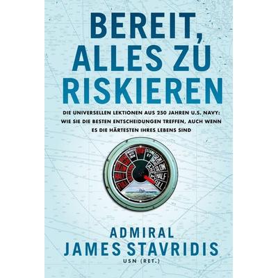 Bereit, alles zu riskieren, Gebundene Ausgabe von James Stavridis, Finanzbuch Verlag, 978-3-95972-663-4