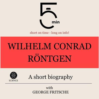 Wilhelm Conrad Röntgen: A short biography - 5 Minutes,5 Minute Biographies,George Fritsche, Audio, 9783754505892
