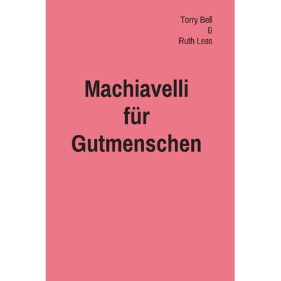 Machiavelli für Gutmenschen, Gebundene Ausgabe von Terry Bell,Ruth Less, Buchschmiede, 978-3-99093-994-9