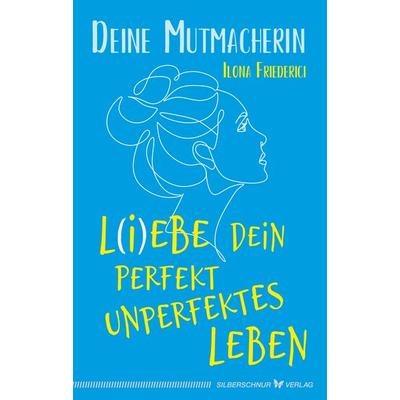 L(i)ebe dein perfekt unperfektes Leben, Taschenbuch von Ilona Friederici,Deine Mutmacherin, Silberschnur, 978-3-89845-663-0